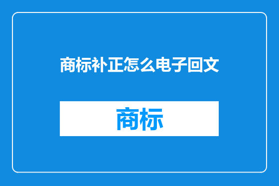 商标补正怎么电子回文