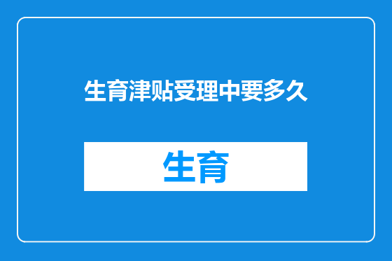 生育津贴受理中要多久