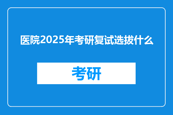 医院2025年考研复试选拔什么