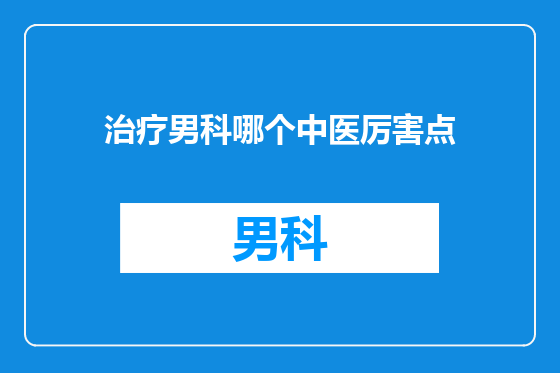 治疗男科哪个中医厉害点