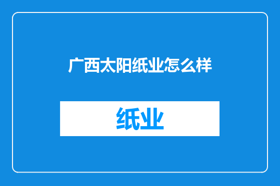 广西太阳纸业怎么样