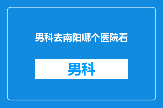 男科去南阳哪个医院看