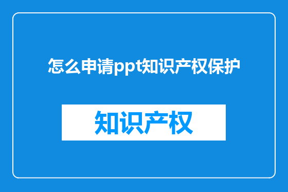 怎么申请ppt知识产权保护