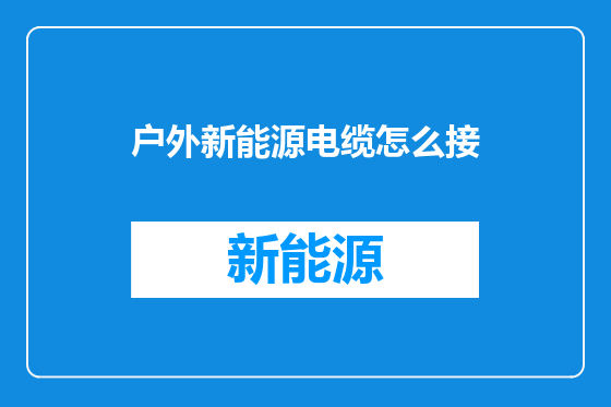 户外新能源电缆怎么接