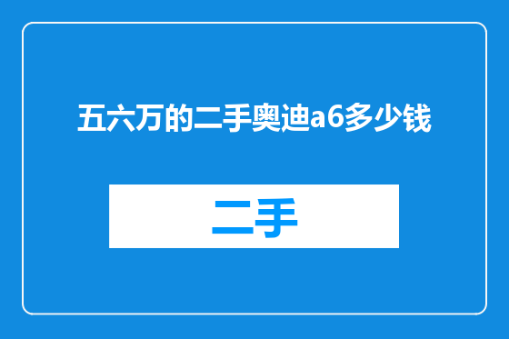 五六万的二手奥迪a6多少钱