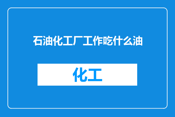 石油化工厂工作吃什么油