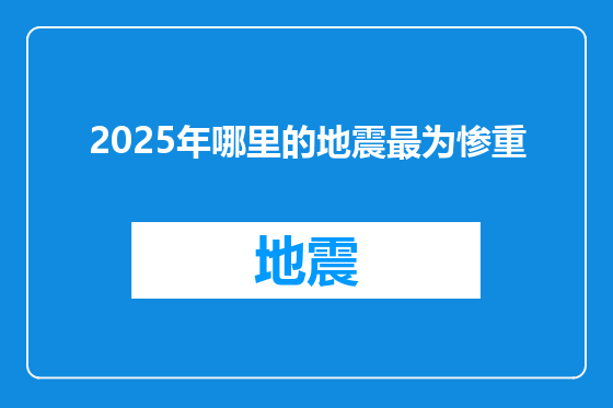 2025年哪里的地震最为惨重