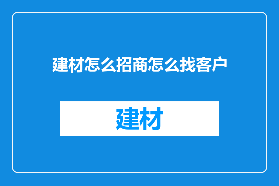建材怎么招商怎么找客户
