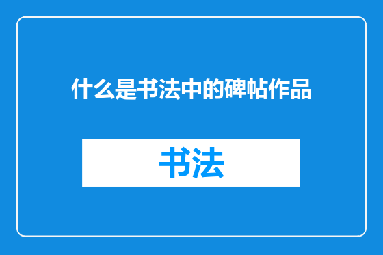 什么是书法中的碑帖作品