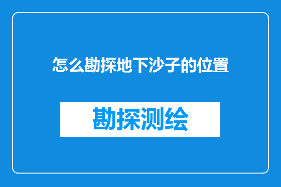 怎么勘探地下沙子的位置