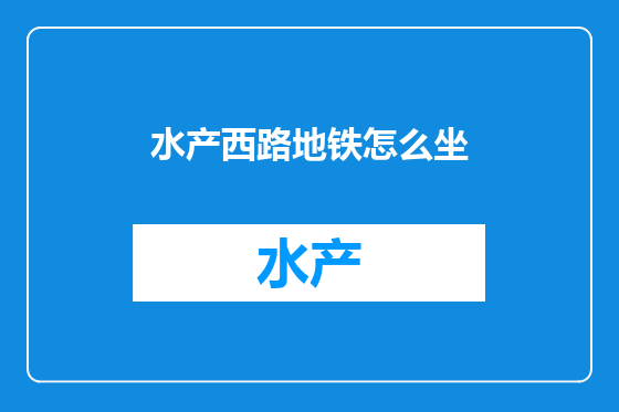 水产西路地铁怎么坐