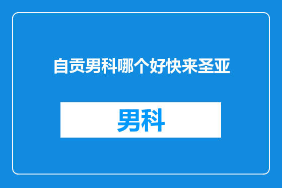 自贡男科哪个好快来圣亚