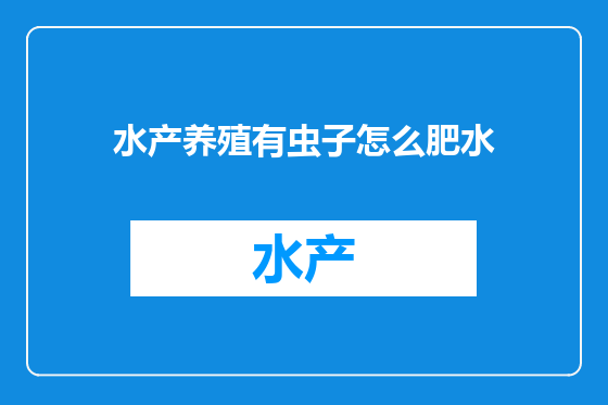 水产养殖有虫子怎么肥水