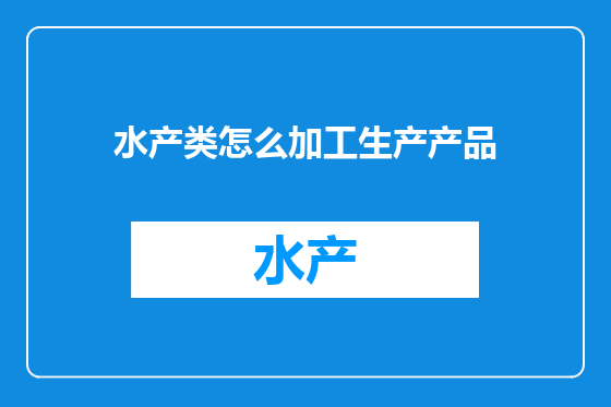 水产类怎么加工生产产品