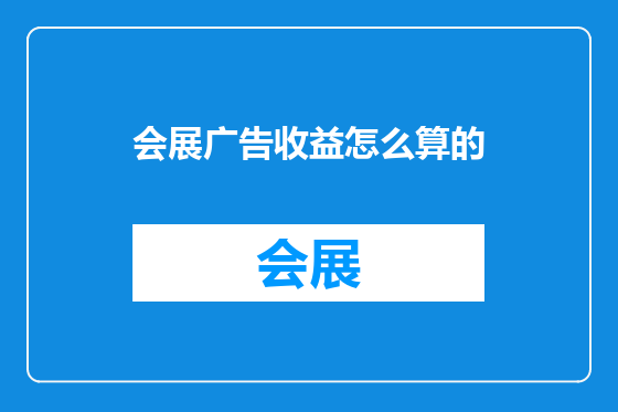 会展广告收益怎么算的