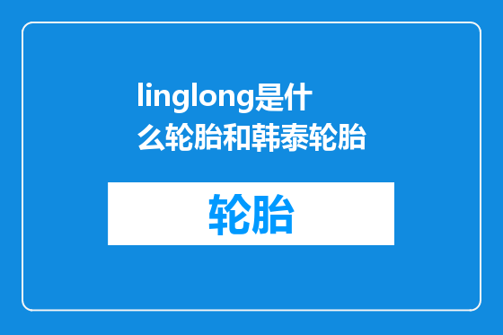 linglong是什么轮胎和韩泰轮胎