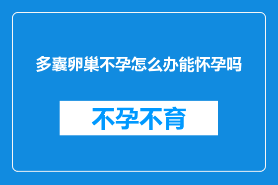 多囊卵巢不孕怎么办能怀孕吗