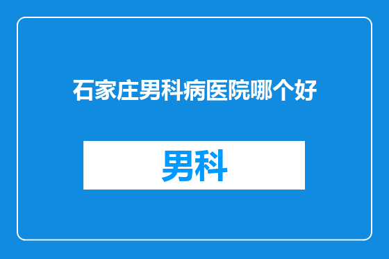 石家庄男科病医院哪个好