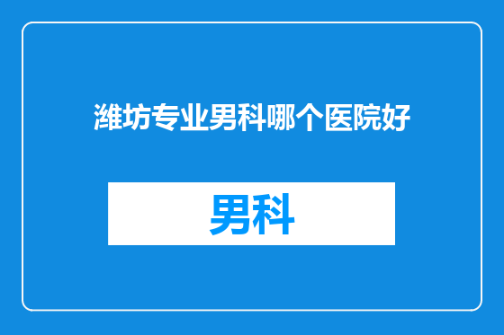 潍坊专业男科哪个医院好