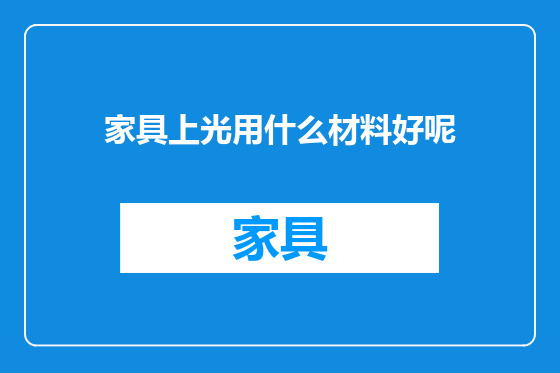 家具上光用什么材料好呢