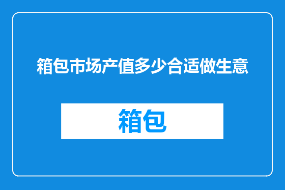 箱包市场产值多少合适做生意