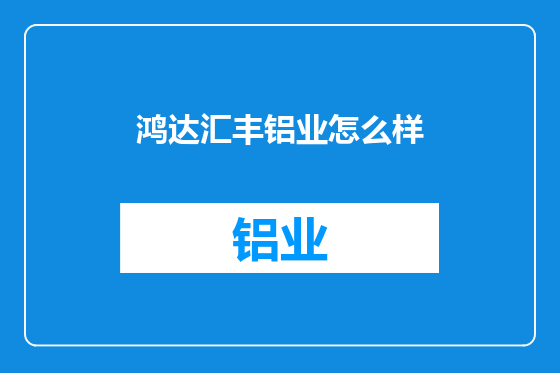 鸿达汇丰铝业怎么样