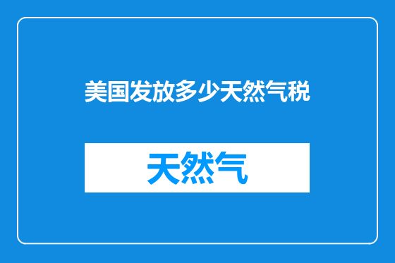 美国发放多少天然气税