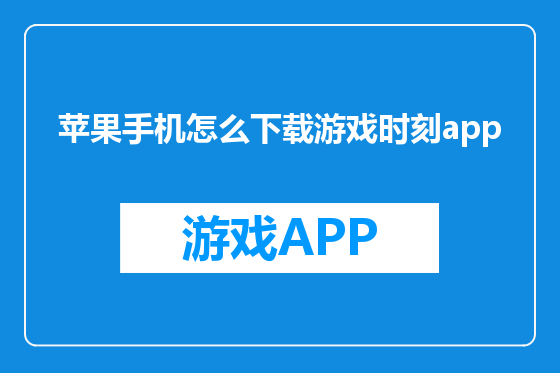 苹果手机怎么下载游戏时刻app