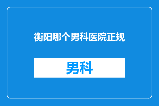衡阳哪个男科医院正规