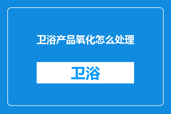 卫浴产品氧化怎么处理