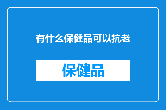 有什么保健品可以抗老
