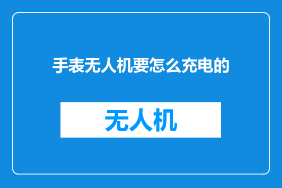 手表无人机要怎么充电的