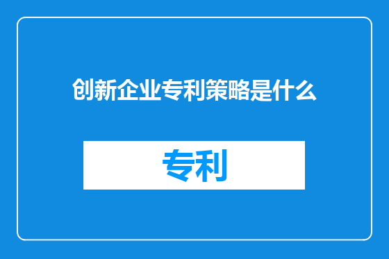 创新企业专利策略是什么