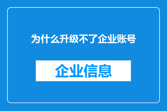 为什么升级不了企业账号