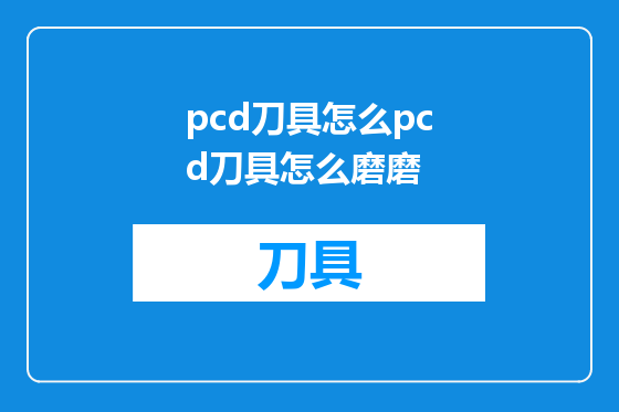 pcd刀具怎么pcd刀具怎么磨磨