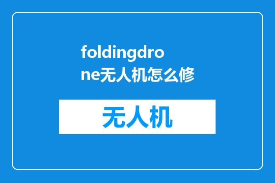 foldingdrone无人机怎么修