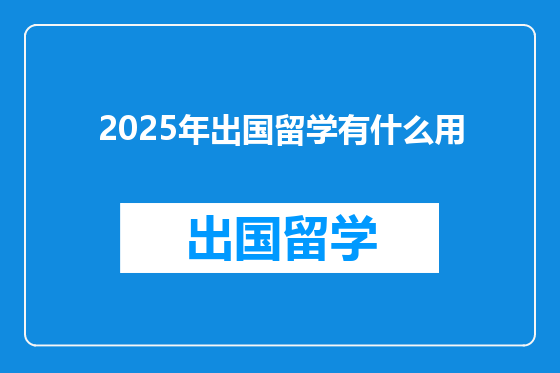 2025年出国留学有什么用