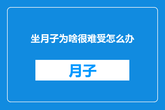 坐月子为啥很难受怎么办