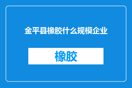 金平县橡胶什么规模企业