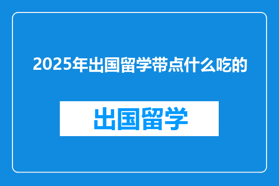 2025年出国留学带点什么吃的