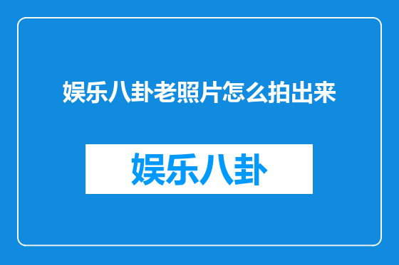 娱乐八卦老照片怎么拍出来