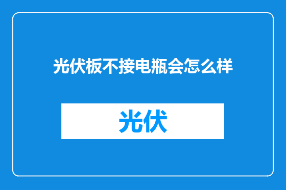 光伏板不接电瓶会怎么样