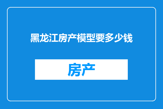 黑龙江房产模型要多少钱