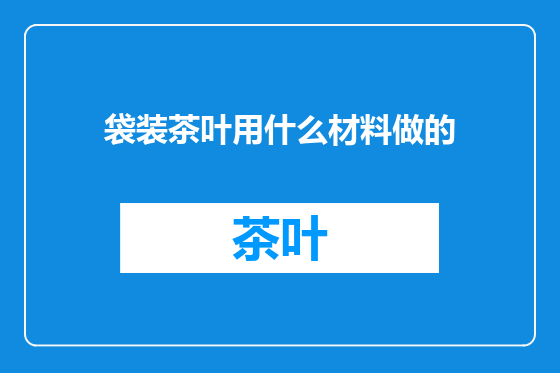 袋装茶叶用什么材料做的