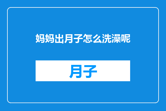 妈妈出月子怎么洗澡呢