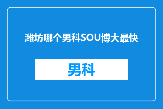 潍坊哪个男科SOU博大最快