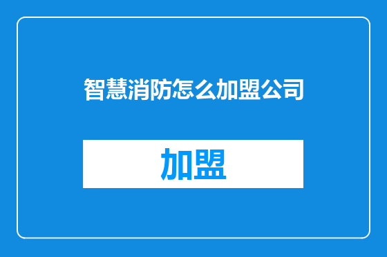 智慧消防怎么加盟公司
