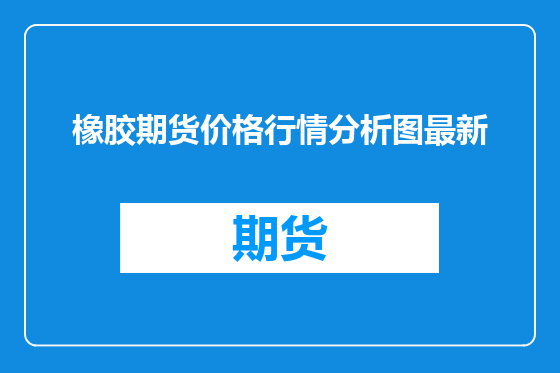 橡胶期货价格行情分析图最新