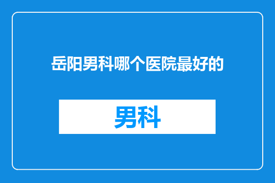岳阳男科哪个医院最好的