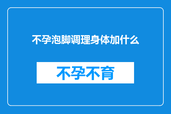 不孕泡脚调理身体加什么